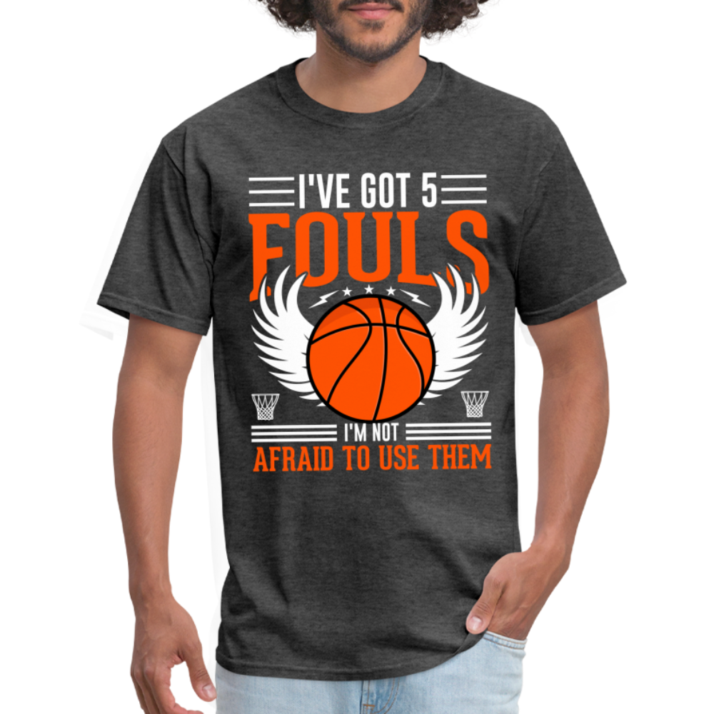 I've Got 5 Fouls I'm Not Afraid To Use Them : Basketball T-Shirt - heather black