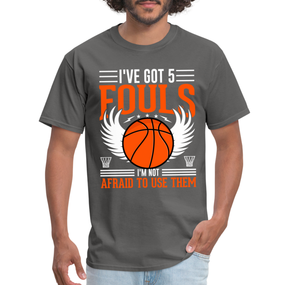 I've Got 5 Fouls I'm Not Afraid To Use Them : Basketball T-Shirt - charcoal