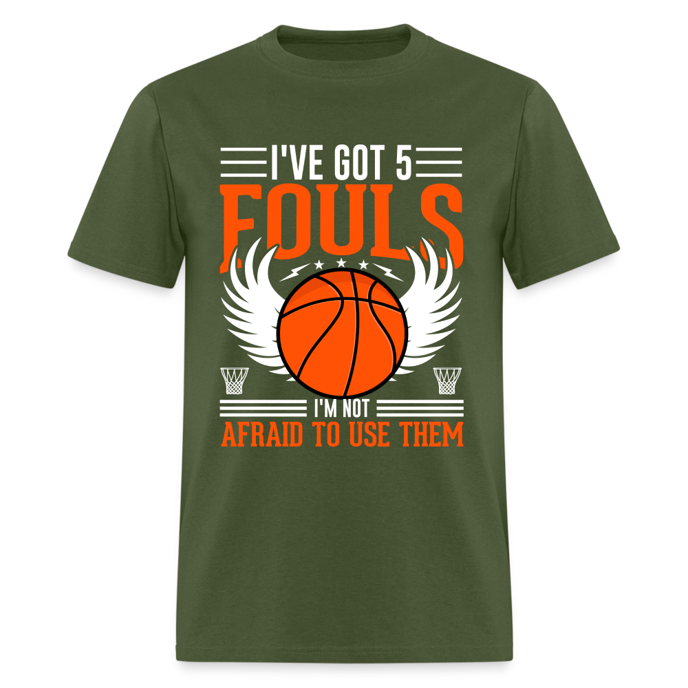 I've Got 5 Fouls I'm Not Afraid To Use Them : Basketball T-Shirt - military green