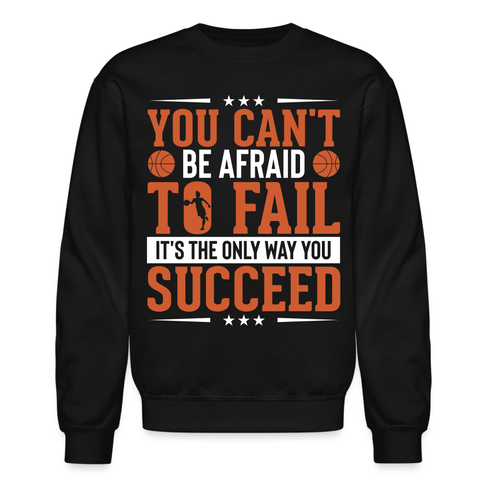 You Can't Be Afraid To Fail It's The Only Way You Succeed Sweatshirt - black