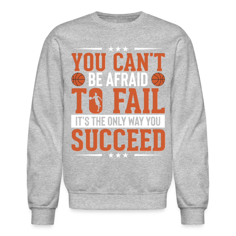 You Can't Be Afraid To Fail It's The Only Way You Succeed Sweatshirt - heather gray