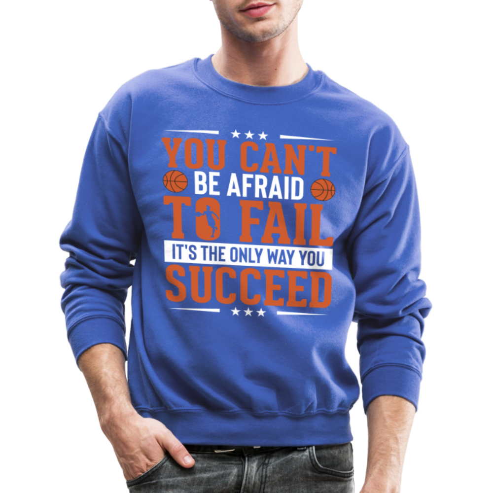You Can't Be Afraid To Fail It's The Only Way You Succeed Sweatshirt - royal blue