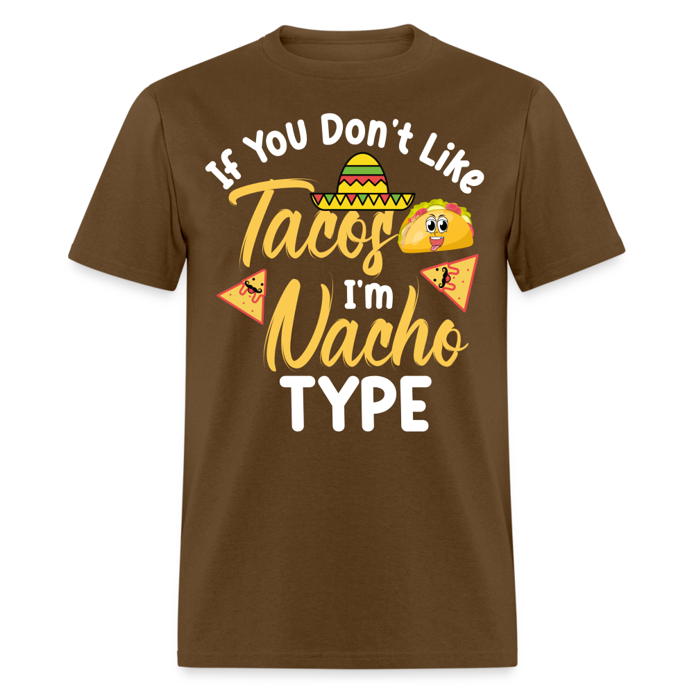 If You Don't Like Tacos I'm Nacho Type T-Shirt Color: brown