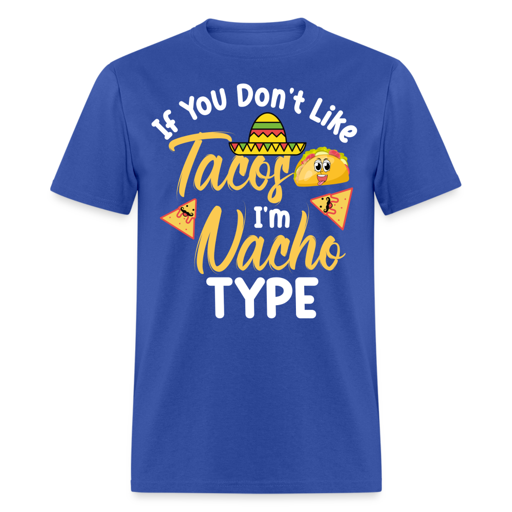 If You Don't Like Tacos I'm Nacho Type T-Shirt Color: royal blue