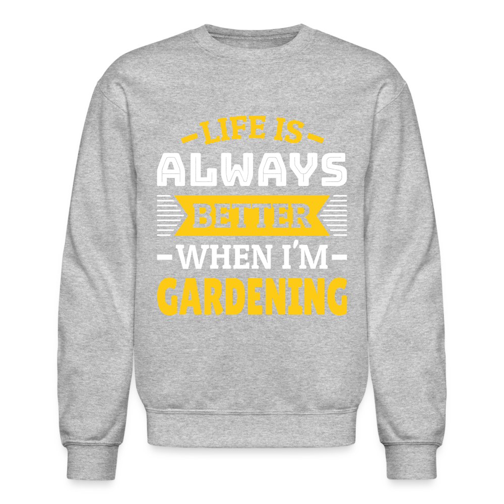 Life Is Always Better When I'm Gardening Sweatshirt - heather gray