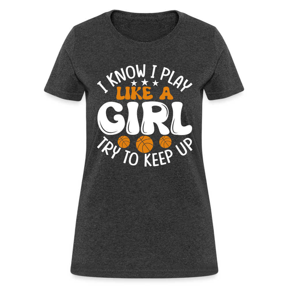 I Know I Play Like A Girl Try To Keep Up T-Shirt - heather black