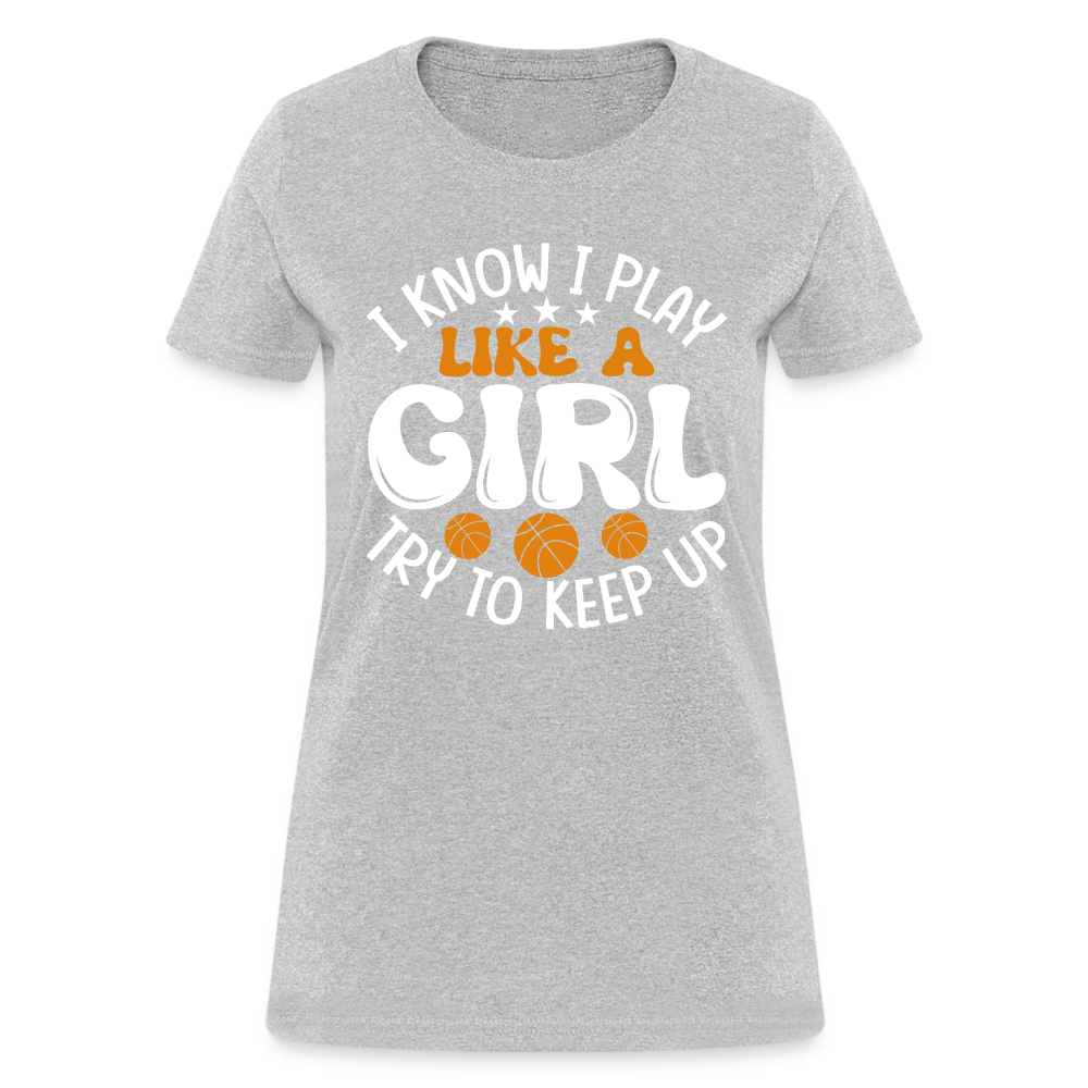 I Know I Play Like A Girl Try To Keep Up T-Shirt - heather gray