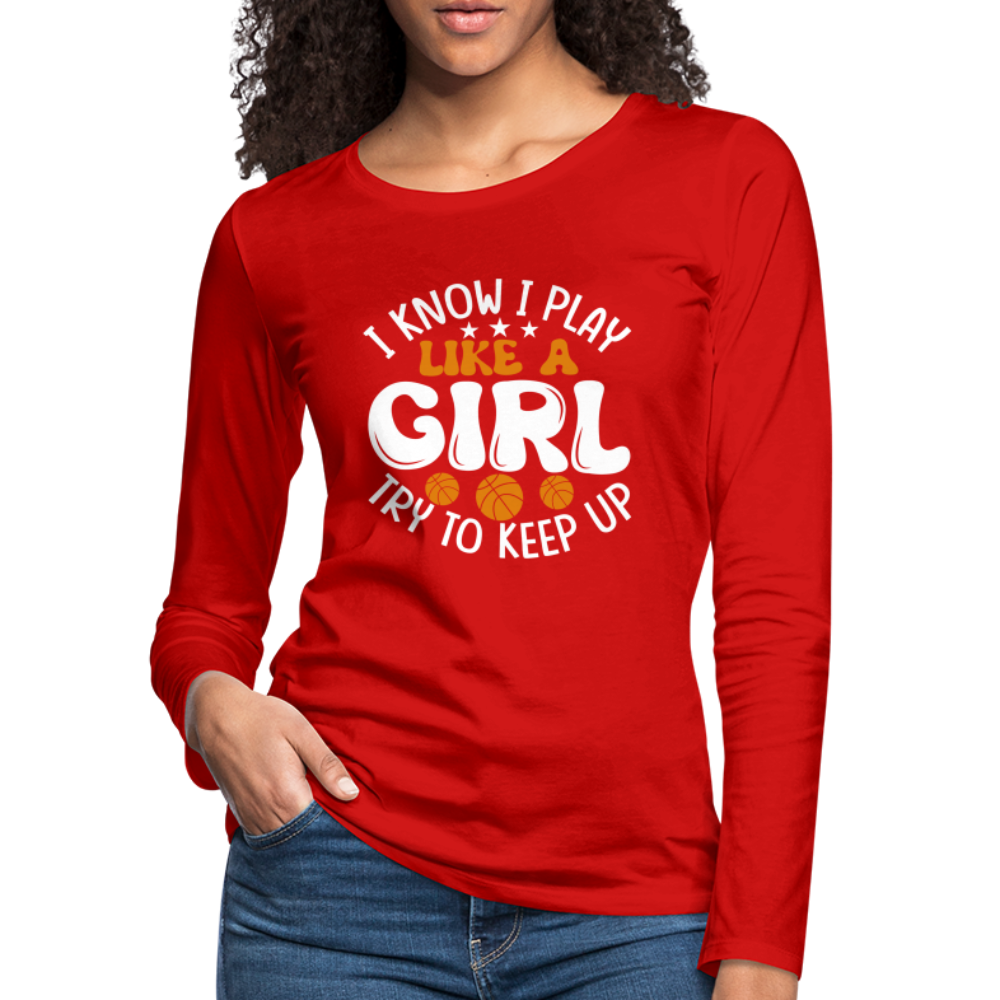 I Know I Play Like A Girl Try To Keep Up Premium Long Sleeve T-Shirt Color: red