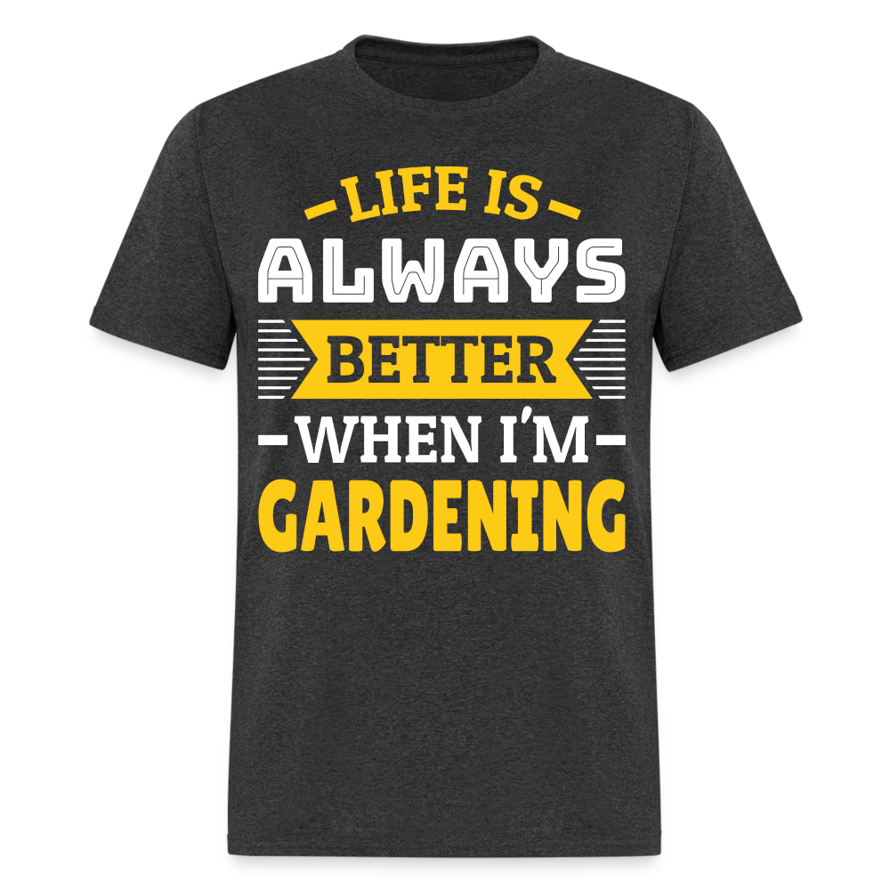 Life Is Always Better When I'm Gardening T-Shirt - heather black