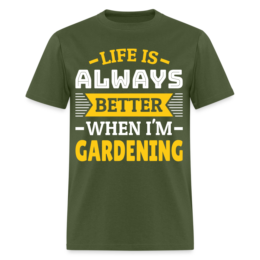 Life Is Always Better When I'm Gardening T-Shirt - military green
