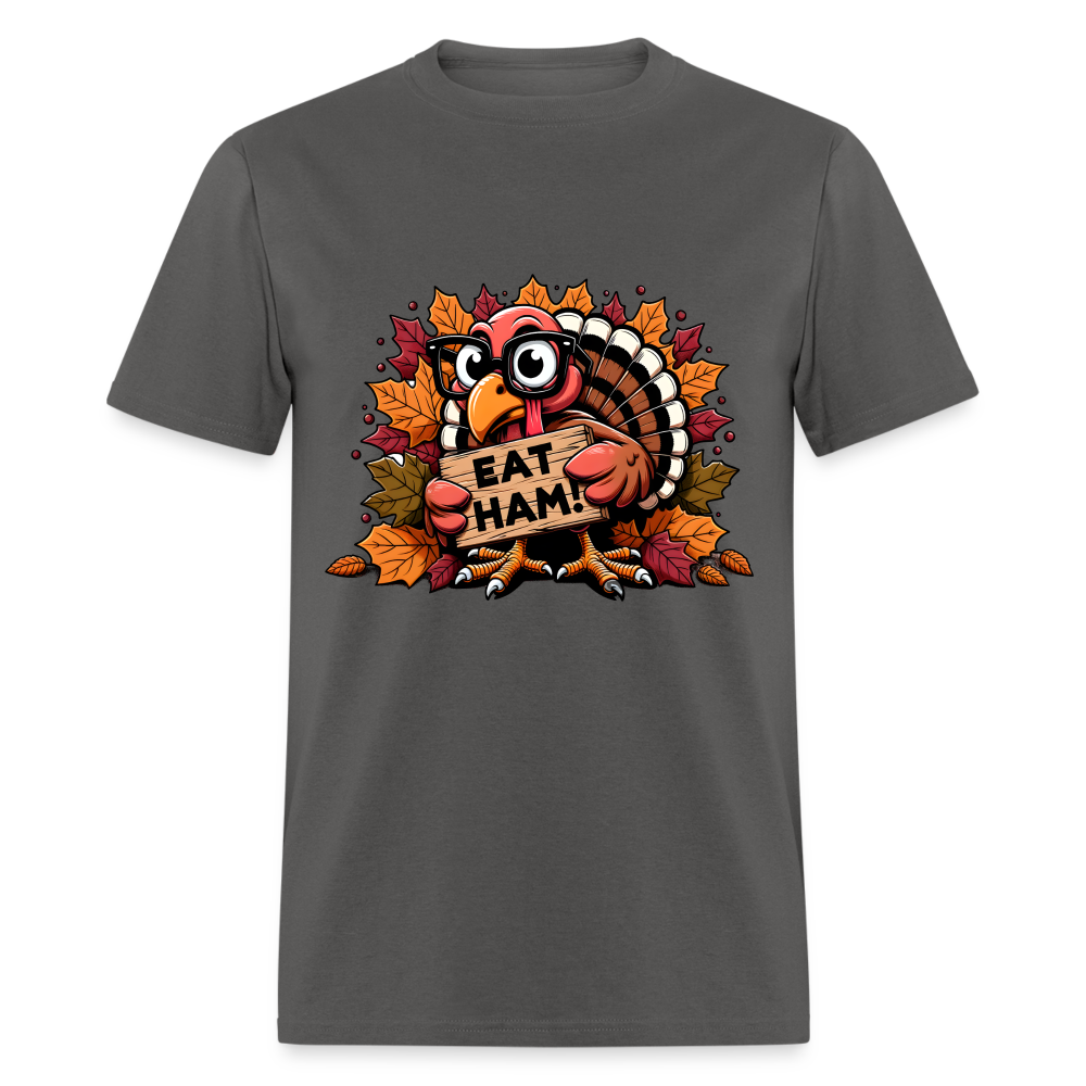 Thanksgiving Turkey Says Eat Ham T-Shirt - charcoal