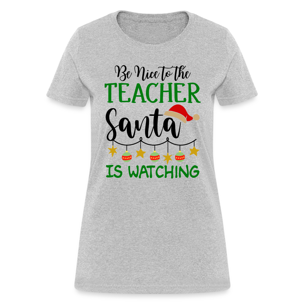 Be Nice to the Teacher Santa is Watching Women's Contoured T-Shirt Color: heather gray