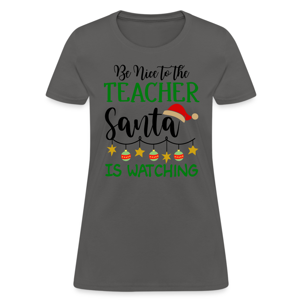 Be Nice to the Teacher Santa is Watching Women's Contoured T-Shirt Color: charcoal