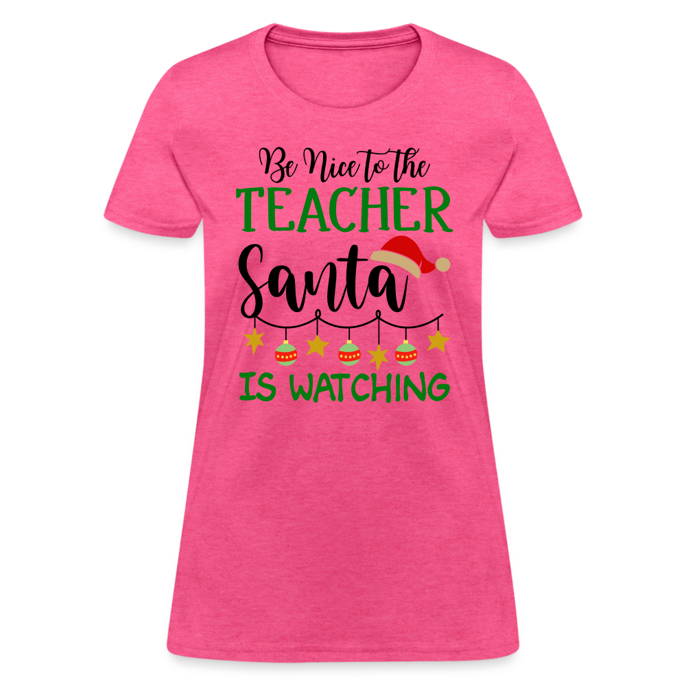 Be Nice to the Teacher Santa is Watching Women's Contoured T-Shirt Color: heather pink