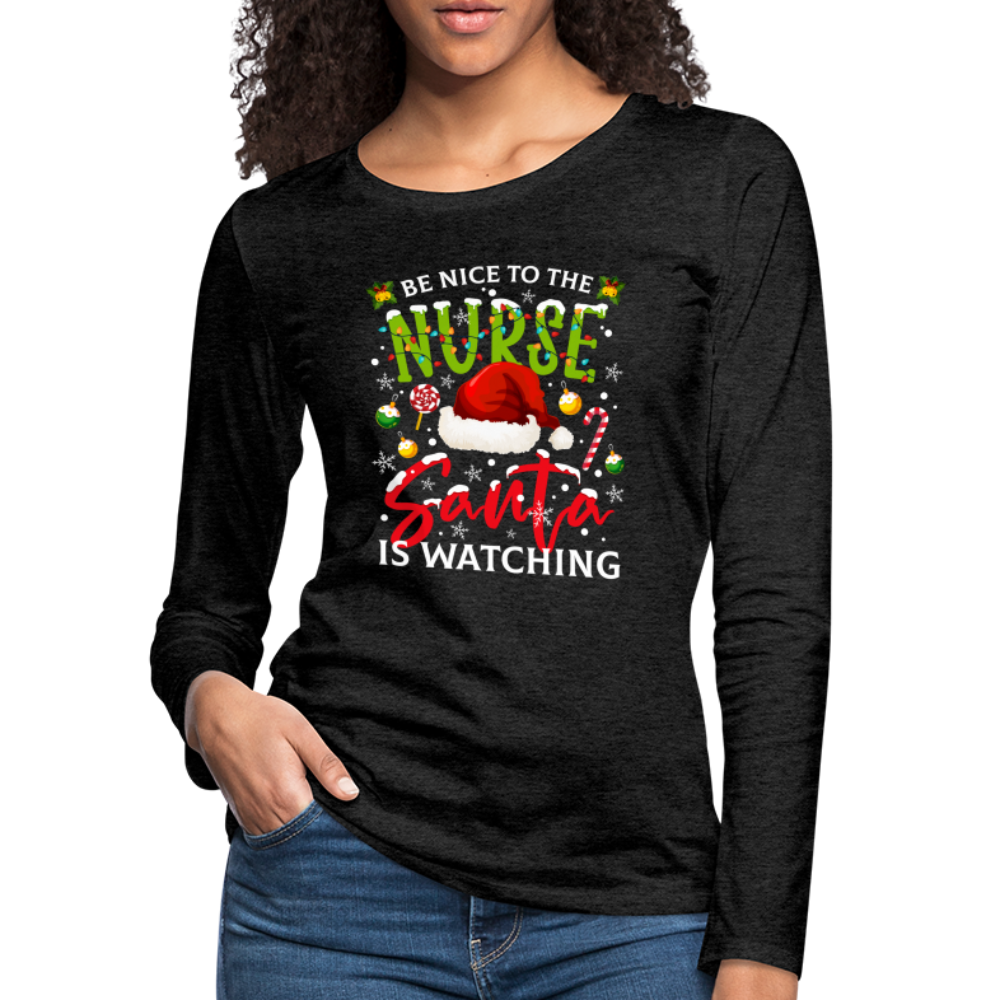 Be Nice To The Nurse Santa is Watching - Women's Premium Long Sleeve T-Shirt - charcoal grey