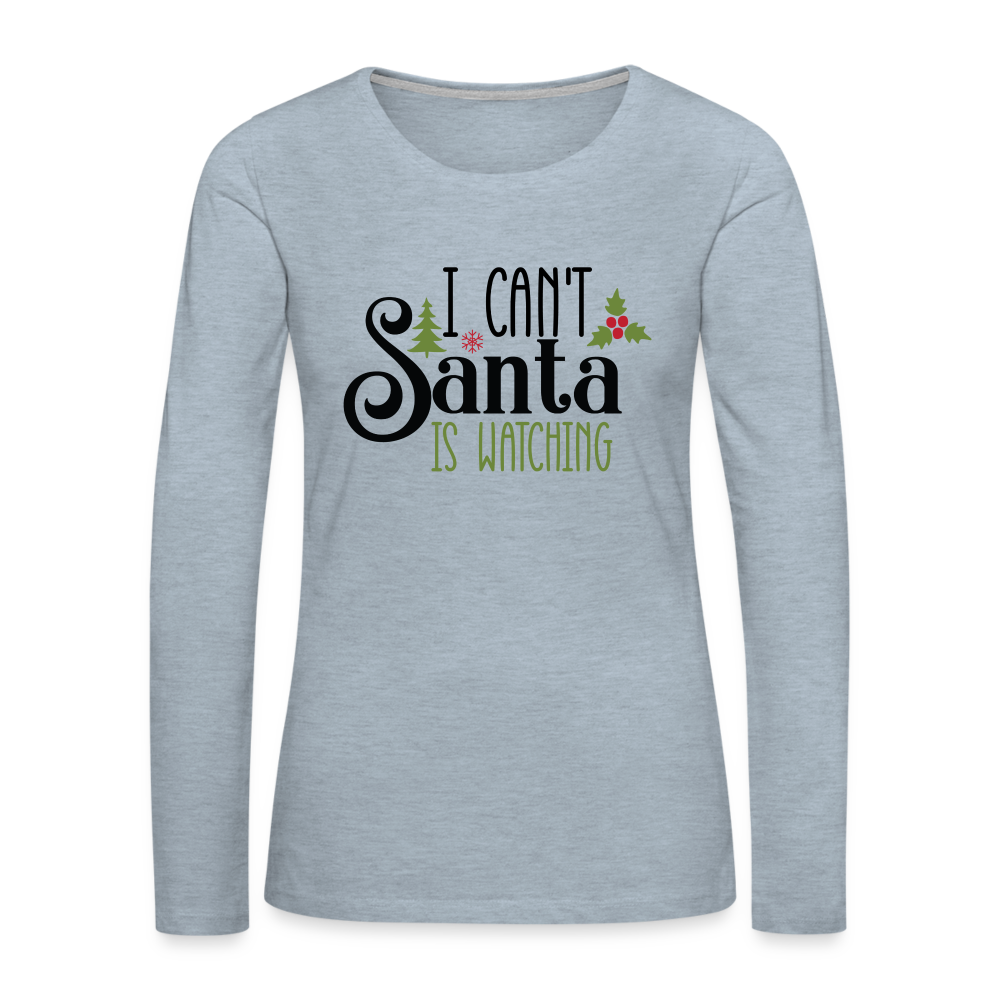 I Can't Santa Is Watching - Women's Premium Long Sleeve T-Shirt Color: heather ice blue