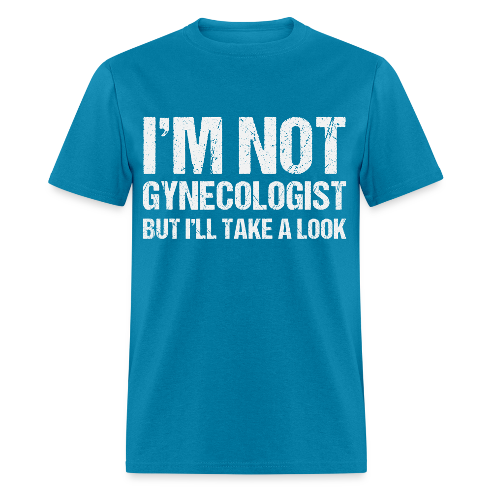 I'm Not Gynecologist but I'll Take A Look T-Shirt - turquoise