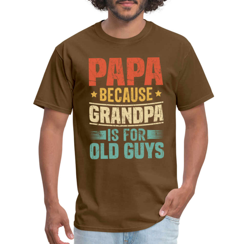 PAPA Because Grandpa is for Old Guys T-Shirt - brown