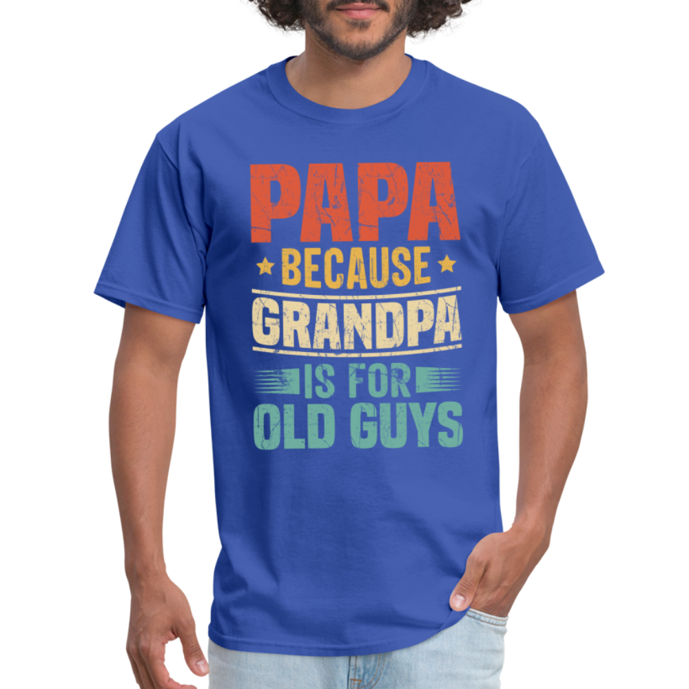 PAPA Because Grandpa is for Old Guys T-Shirt - royal blue