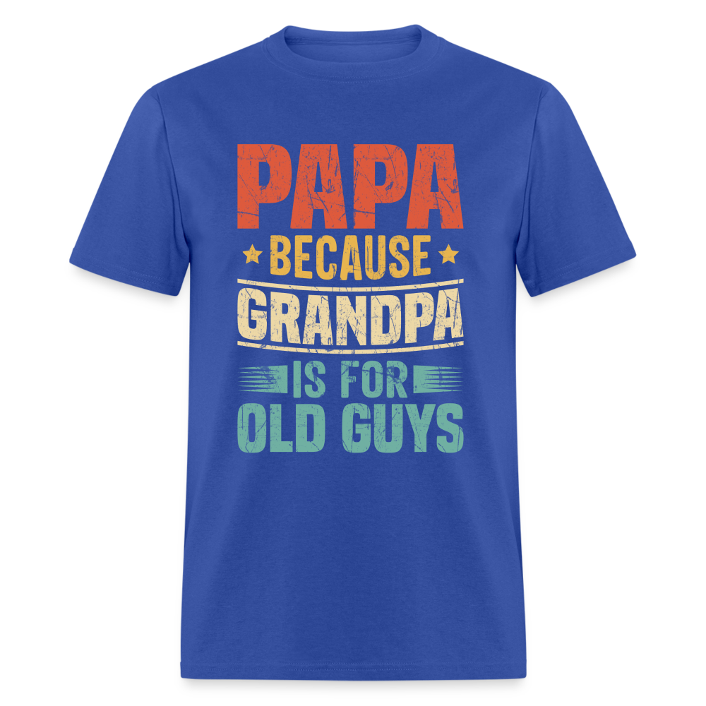 PAPA Because Grandpa is for Old Guys T-Shirt - royal blue