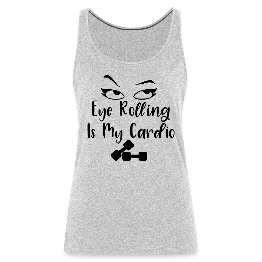 Eye Rolling is My Cardio : Women’s Premium Tank Top - heather gray