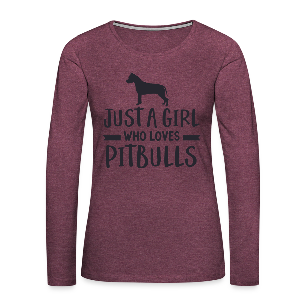 Just a Girl Who Loves Pitbulls : Premium Long Sleeve T-Shirt Color: heather burgundy