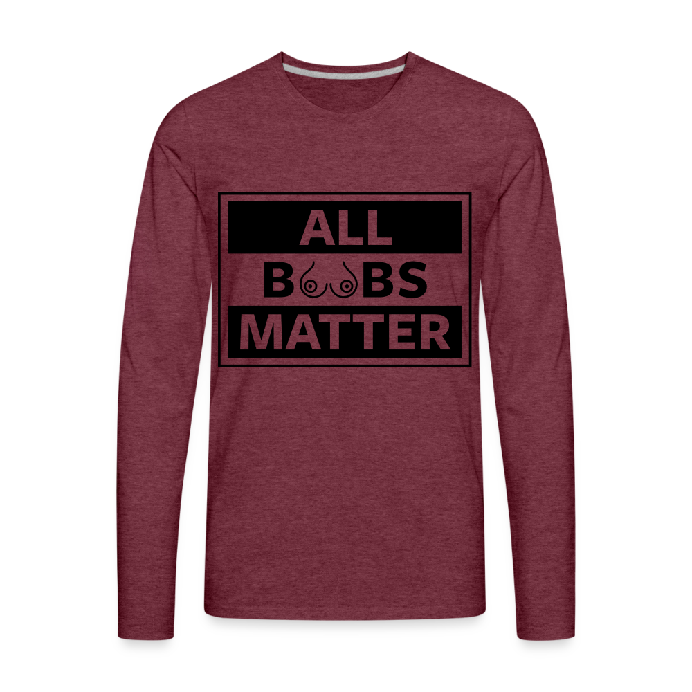 All Boobs Matter : Men's Premium Long Sleeve T-Shirt Color: heather burgundy