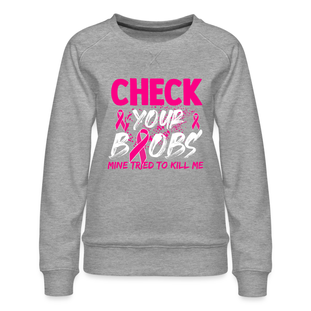 Check Your Boobs : Women’s Premium Sweatshirt (Breast Cancer Awareness) Color: heather grey