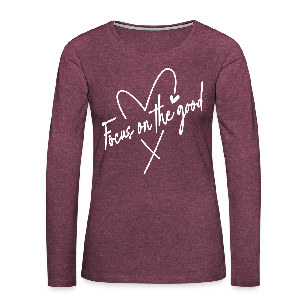 Focus on the Good : Women's Premium Long Sleeve T-Shirt Color: heather burgundy