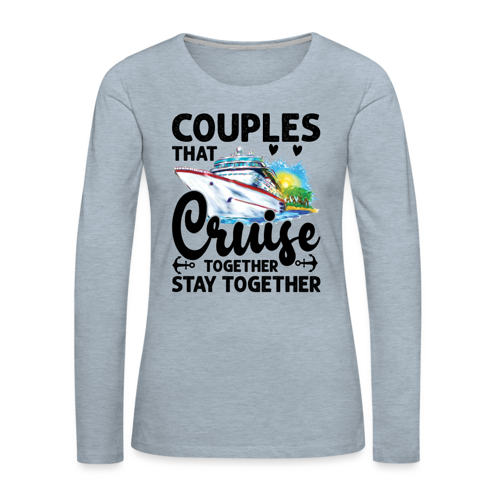 Couples That Cruise Together Stay Together : Women's Premium Long Sleeve T-Shirt (Cruising) Color: heather ice blue