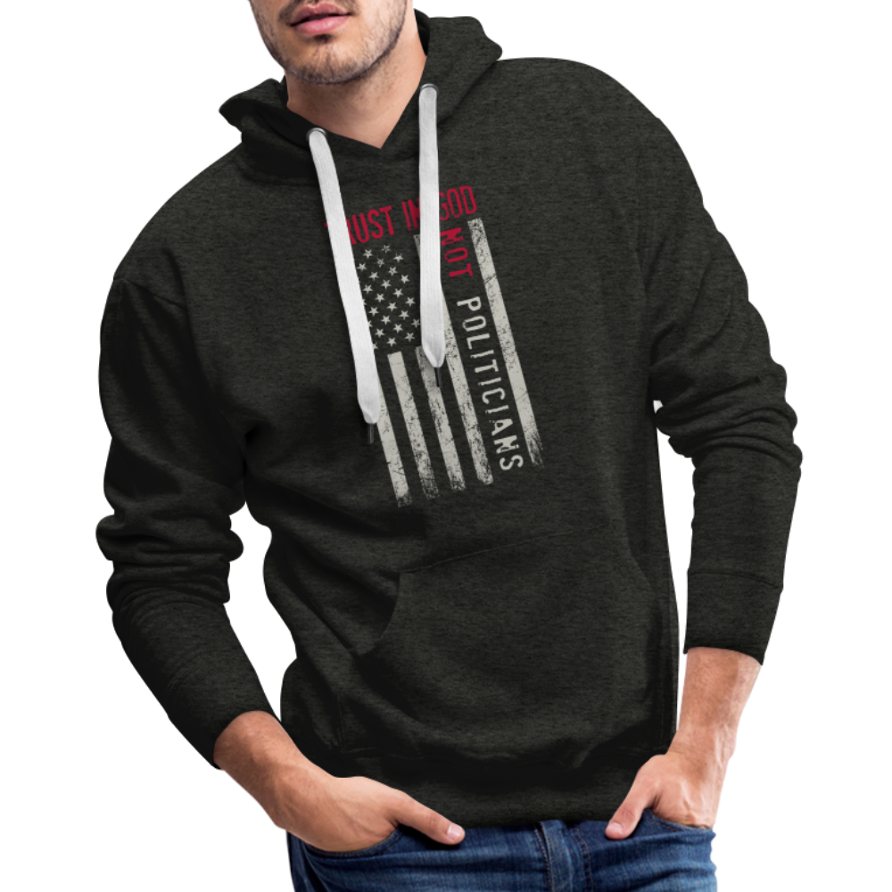 Trust In God Not politicians : Men’s Premium Hoodie Color: charcoal grey