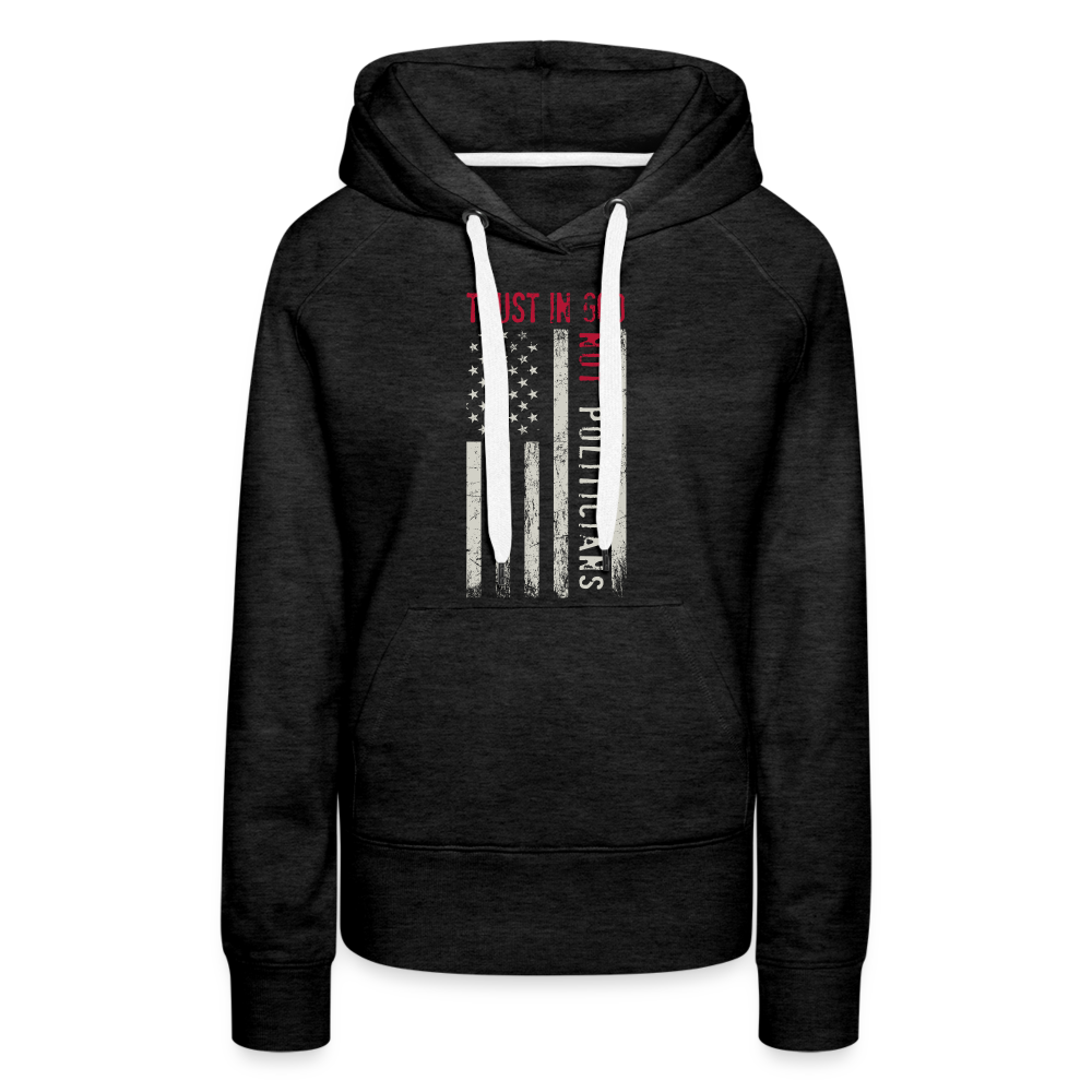 Trust In God Not politicians : Women’s Premium Hoodie - charcoal grey