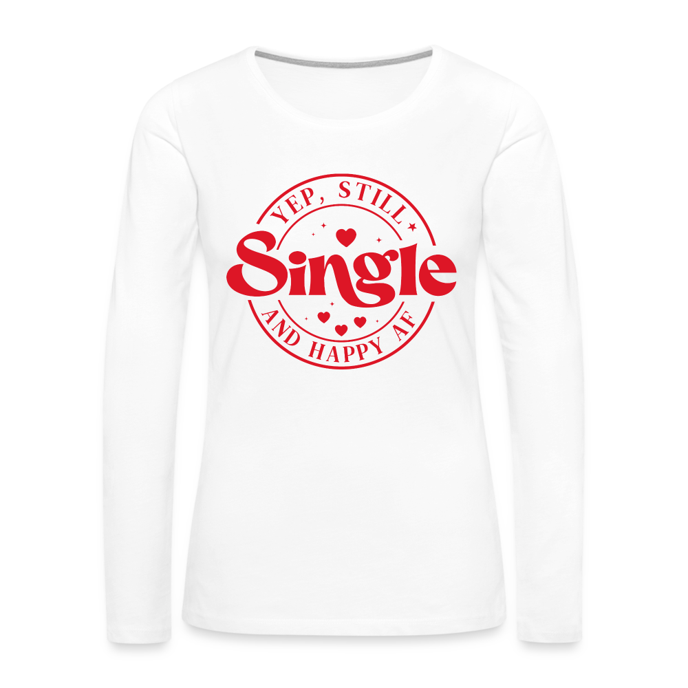 Yep, Single and Happy AF : Women's Premium Long Sleeve T-Shirt Color: white
