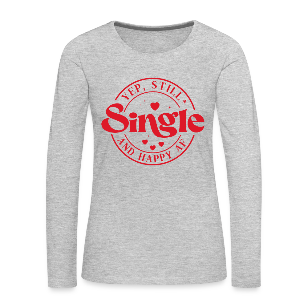 Yep, Single and Happy AF : Women's Premium Long Sleeve T-Shirt Color: white