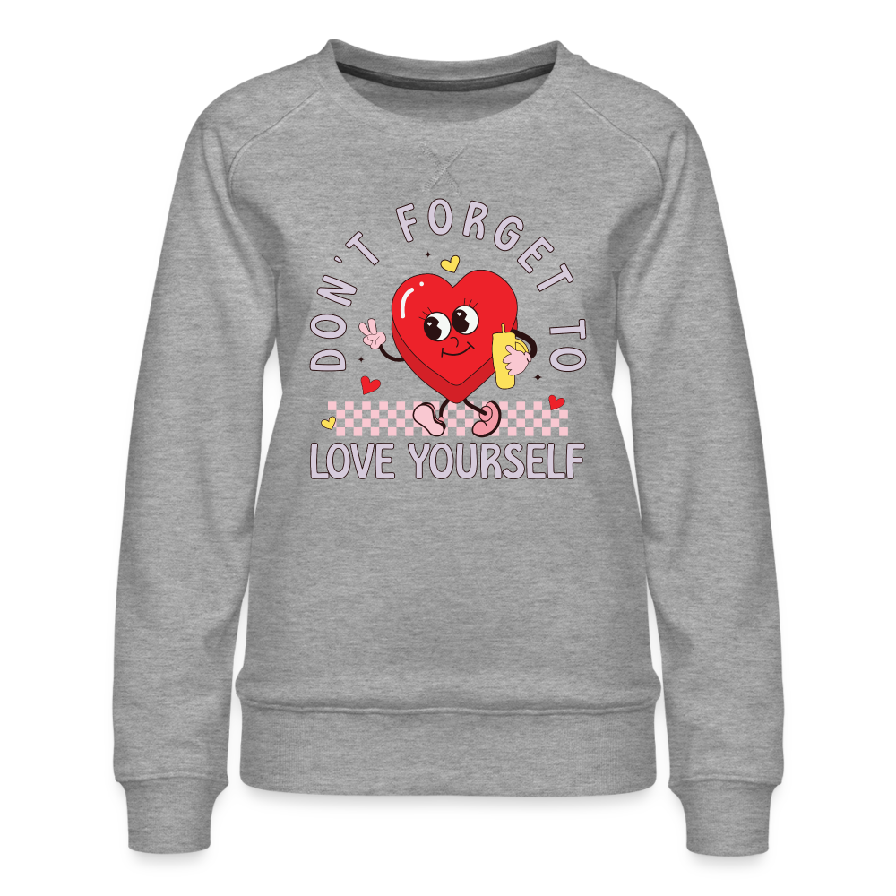 Don't Forget To Love Yourself : Women’s Premium Sweatshirt Color: heather grey