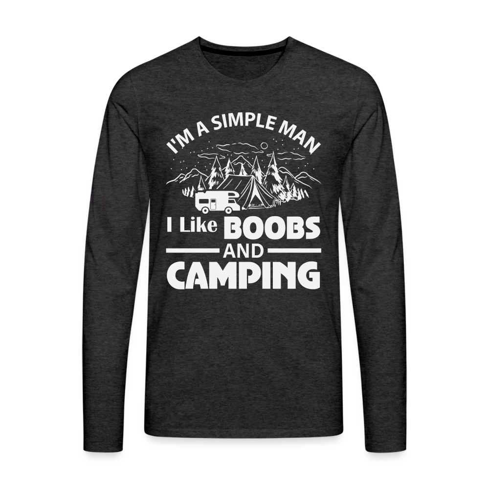 I'm A Simple Man I Like Boobs and Camping : Premium Long Sleeve T-Shirt Color: charcoal grey
