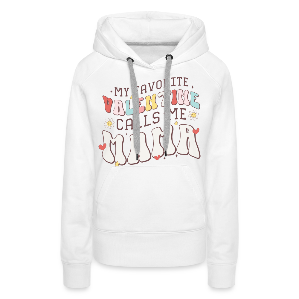 My Favorite Valentine Calls Me Mama : Women’s Premium Hoodie - white