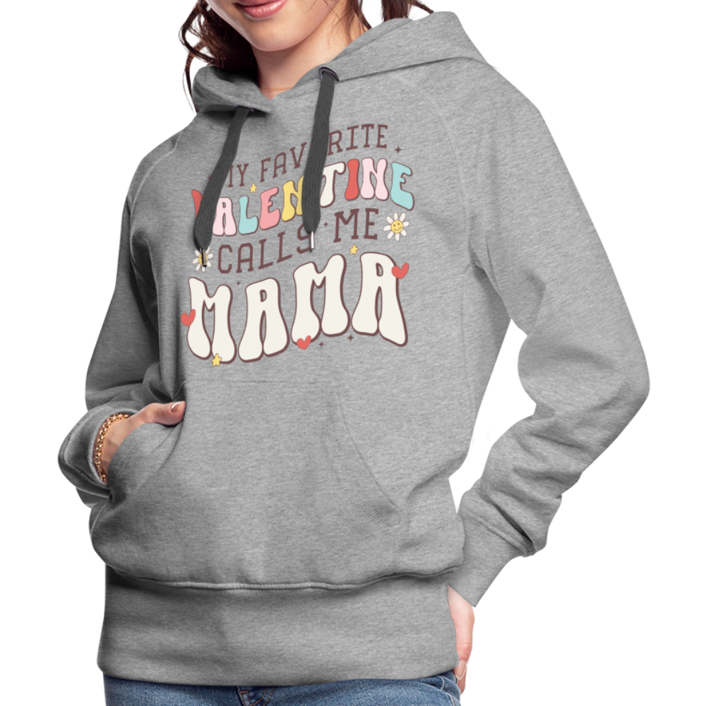 My Favorite Valentine Calls Me Mama : Women’s Premium Hoodie - heather grey