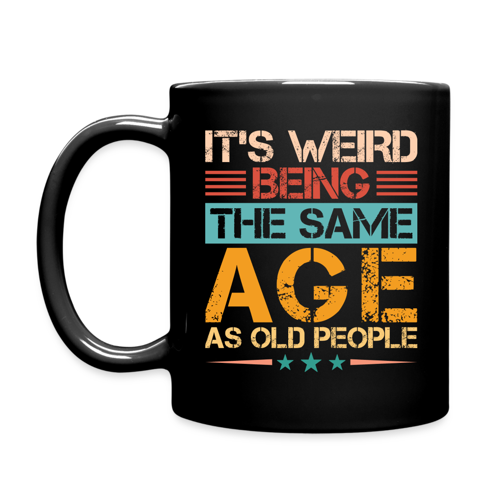 It's Weird Being The Same Age As Old People : Coffee Mug - black