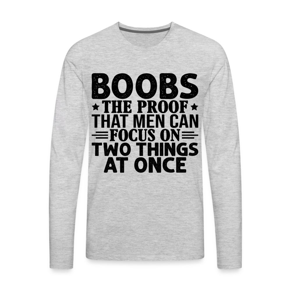Boobs Men Can Focus on Two Things at Once : Men's Premium Long Sleeve T-Shirt Color: heather gray