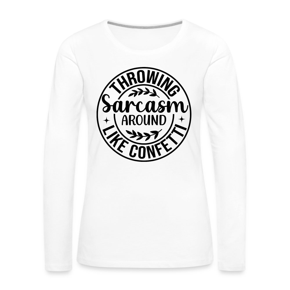 Throwing Sarcasm Around Like Confetti : Women's Premium Long Sleeve T-Shirt Color: white