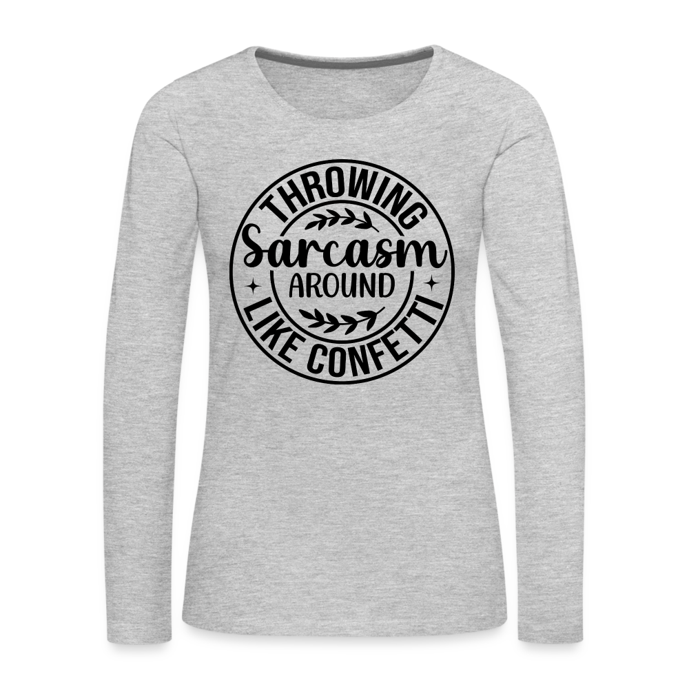 Throwing Sarcasm Around Like Confetti : Women's Premium Long Sleeve T-Shirt Color: heather gray