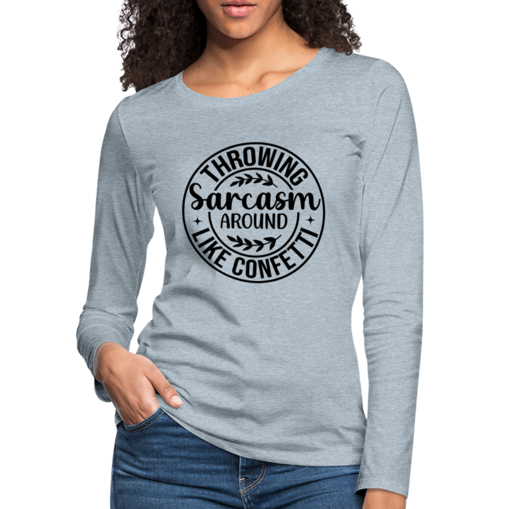 Throwing Sarcasm Around Like Confetti : Women's Premium Long Sleeve T-Shirt - heather ice blue