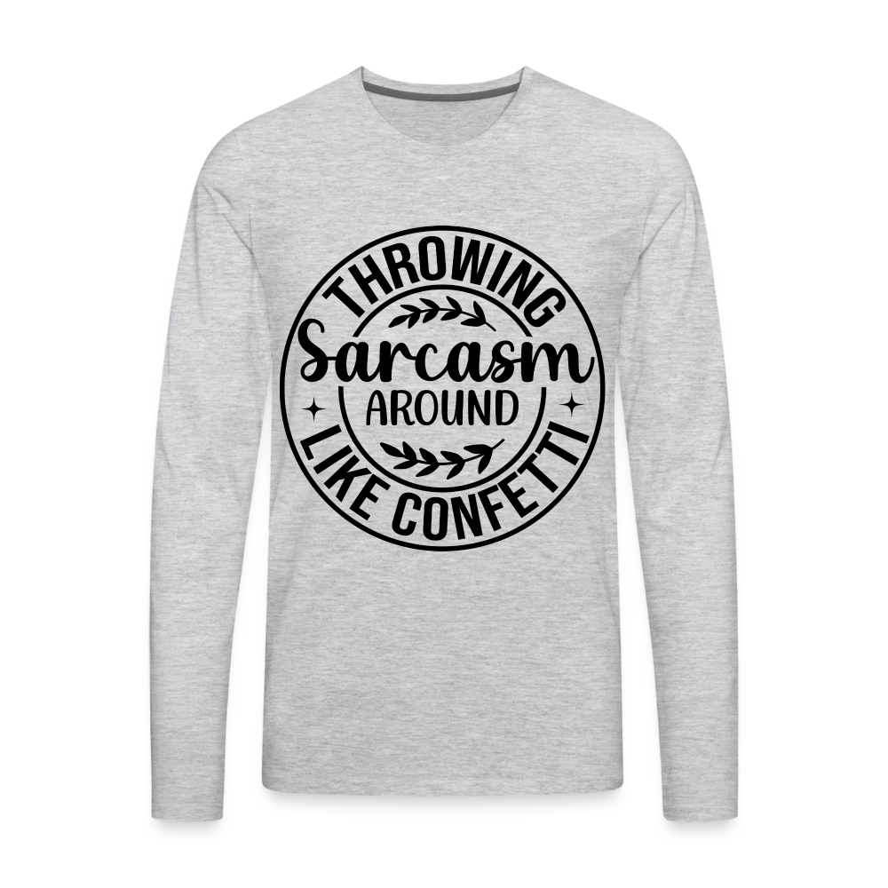 Throwing Sarcasm Around Like Confetti : Men's Premium Long Sleeve T-Shirt Color: heather gray