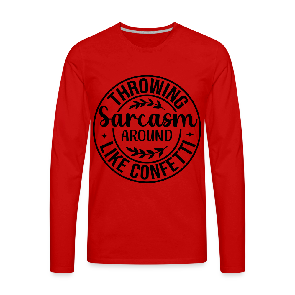 Throwing Sarcasm Around Like Confetti : Men's Premium Long Sleeve T-Shirt Color: red
