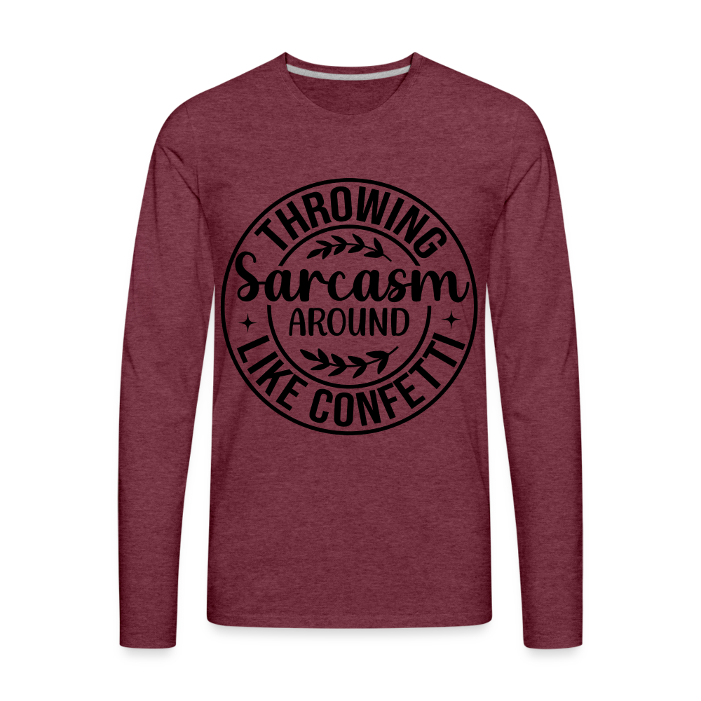 Throwing Sarcasm Around Like Confetti : Men's Premium Long Sleeve T-Shirt Color: heather burgundy