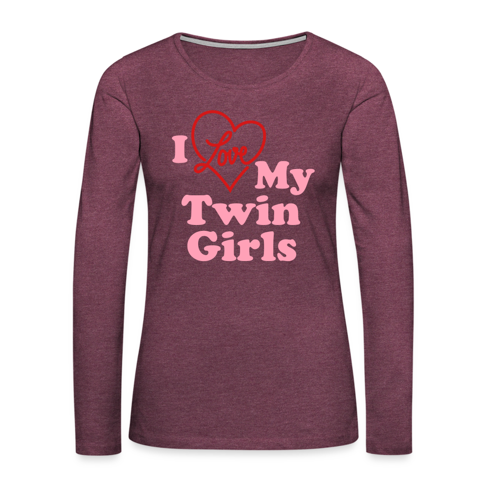 I Love My Twin Girls : Women's Premium Long Sleeve T-Shirt Color: heather burgundy