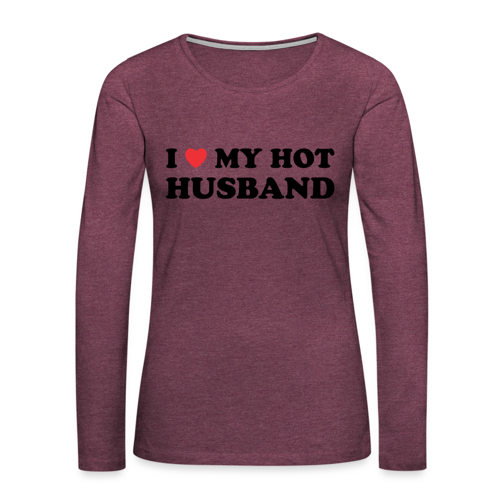 I Love My Hot Husband : Women's Premium Long Sleeve T-Shirt (Black Letters) Color: heather burgundy