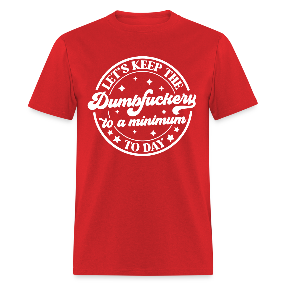 Let's Keep the Dumbfuckery To A Minimum Today T-Shirt (Black Letters) - red