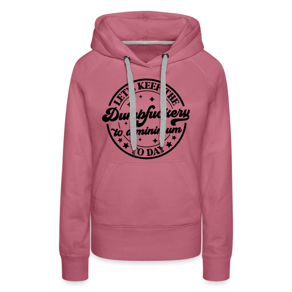 Let's Keep the Dumbfuckery To A Minimum Today : Women’s Premium Hoodie (Black Letters) - mauve